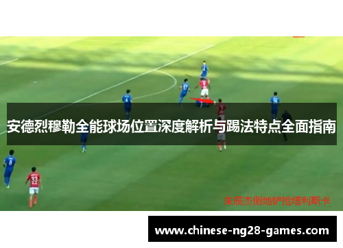 安德烈穆勒全能球场位置深度解析与踢法特点全面指南