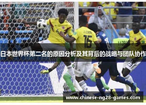 日本世界杯第二名的原因分析及其背后的战略与团队协作 日本世界杯第二名的原因分析及其背后的战略与团队协作