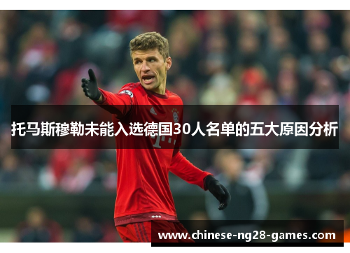 托马斯穆勒未能入选德国30人名单的五大原因分析 托马斯穆勒未能入选德国30人名单的五大原因分析