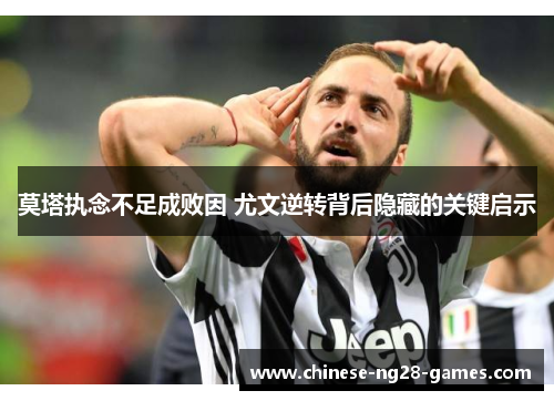 莫塔执念不足成败因 尤文逆转背后隐藏的关键启示