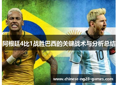 阿根廷4比1战胜巴西的关键战术与分析总结 阿根廷4比1战胜巴西的关键战术与分析总结