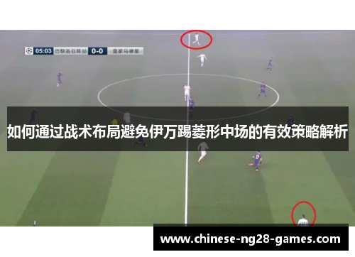 如何通过战术布局避免伊万踢菱形中场的有效策略解析