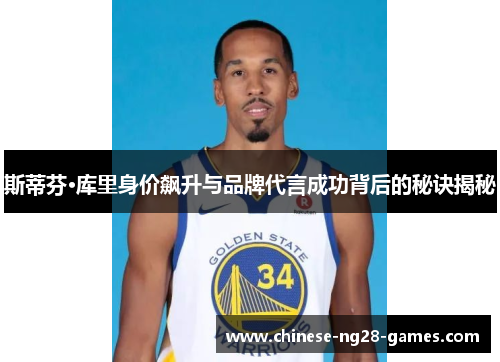 斯蒂芬·库里身价飙升与品牌代言成功背后的秘诀揭秘 斯蒂芬·库里身价飙升与品牌代言成功背后的秘诀揭秘