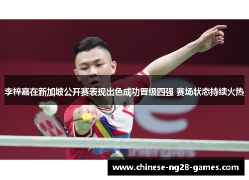 李梓嘉在新加坡公开赛表现出色成功晋级四强 赛场状态持续火热 李梓嘉在新加坡公开赛表现出色成功晋级四强 赛场状态持续火热