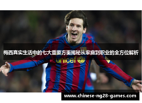 梅西真实生活中的七大重要方面揭秘从家庭到职业的全方位解析 梅西真实生活中的七大重要方面揭秘从家庭到职业的全方位解析