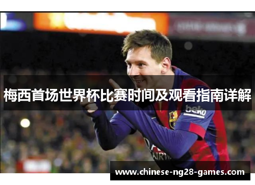 梅西首场世界杯比赛时间及观看指南详解 梅西首场世界杯比赛时间及观看指南详解
