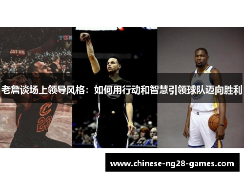 老詹谈场上领导风格:如何用行动和智慧引领球队迈向胜利 老詹谈场上领导风格:如何用行动和智慧引领球队迈向胜利