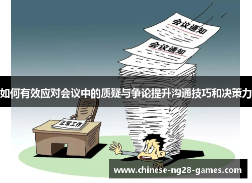 如何有效应对会议中的质疑与争论提升沟通技巧和决策力 如何有效应对会议中的质疑与争论提升沟通技巧和决策力