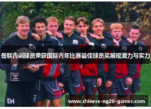 曼联青训球员荣获国际青年比赛最佳球员奖展现潜力与实力